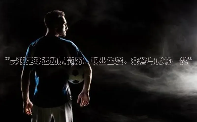 门徒娱乐登录宣亚国际“贾琰足球运动员简历：职业生涯、荣誉与成就一览”