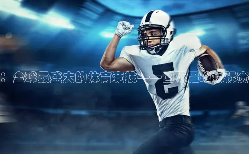 ：全球最盛大的体育竞技——国际足球锦标赛