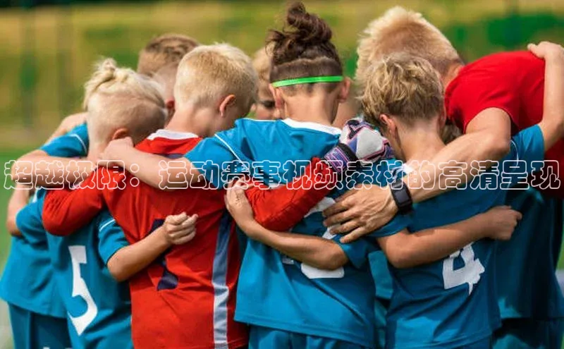 超越极限：运动赛事视频素材的高清呈现