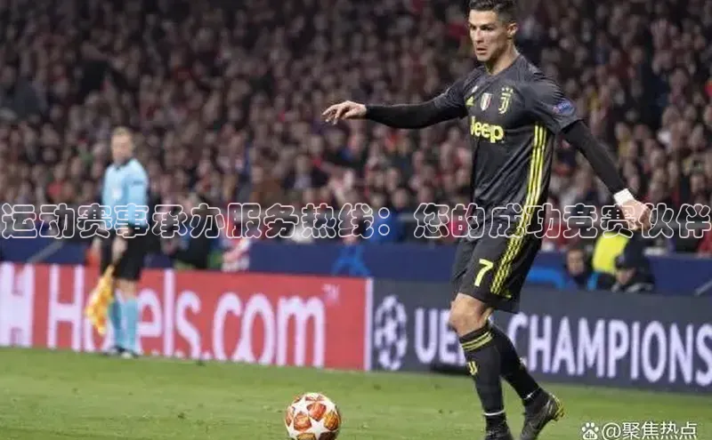 运动赛事承办服务热线：您的成功竞赛伙伴