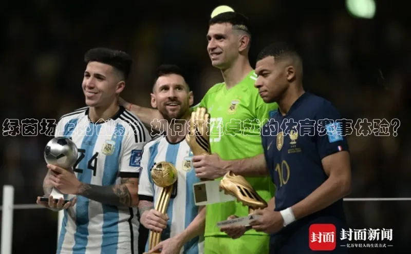 绿茵场上的创新：如何打造卓越的体育赛事体验？