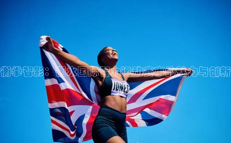 衡拳智影：衡水国际智力运动赛事的魅力与创新