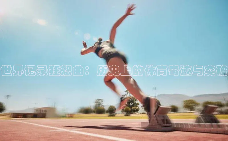 世界记录狂想曲：历史上的体育奇迹与突破