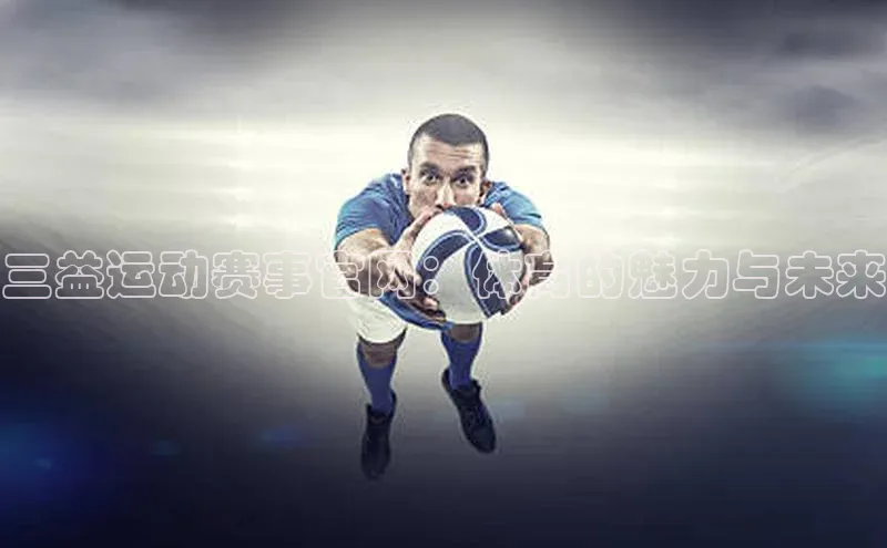 三益运动赛事官网：体育的魅力与未来