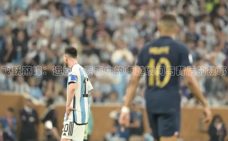 飞跃巅峰：运动会赛事中的卓越瞬间与背后的故事