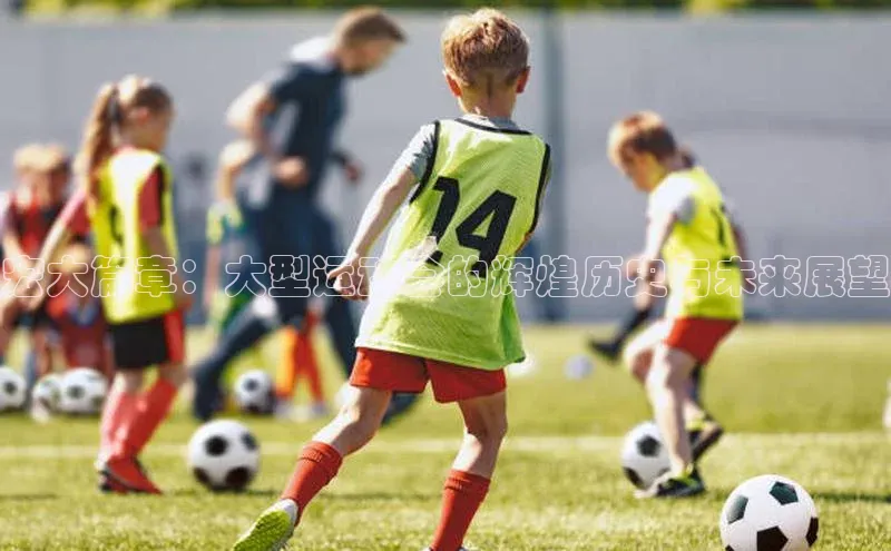 宏大篇章：大型运动会的辉煌历史与未来展望