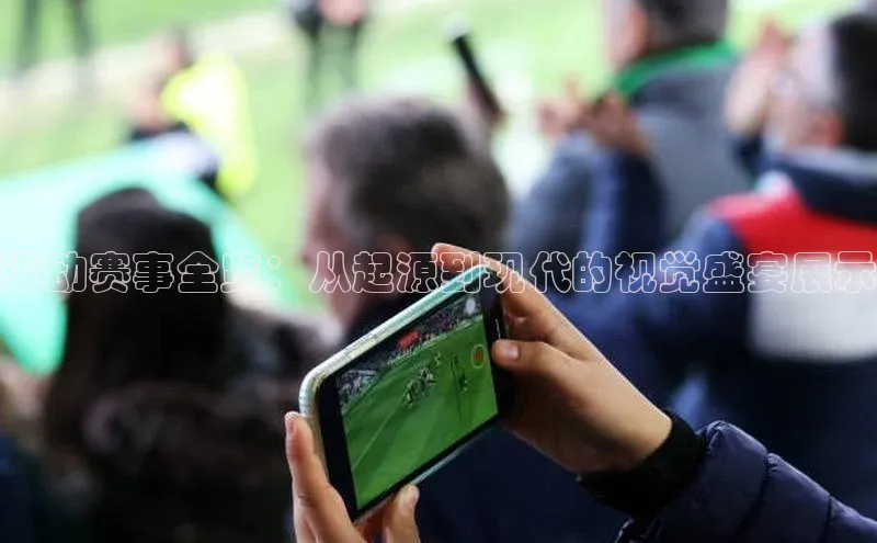运动赛事全览：从起源到现代的视觉盛宴展示