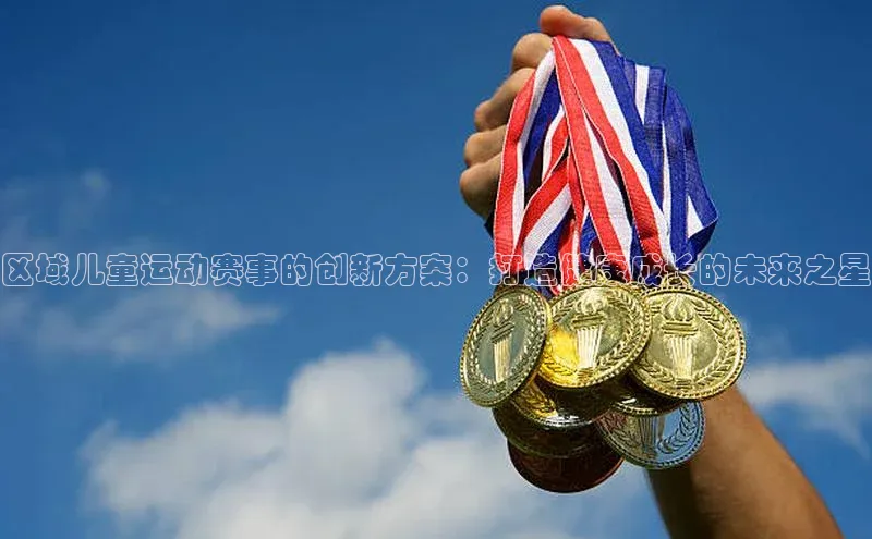 区域儿童运动赛事的创新方案：打造健康成长的未来之星