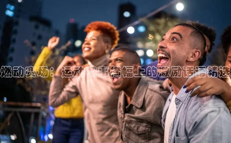 燃动赛场：运动赛事横幅上的激励话语精选