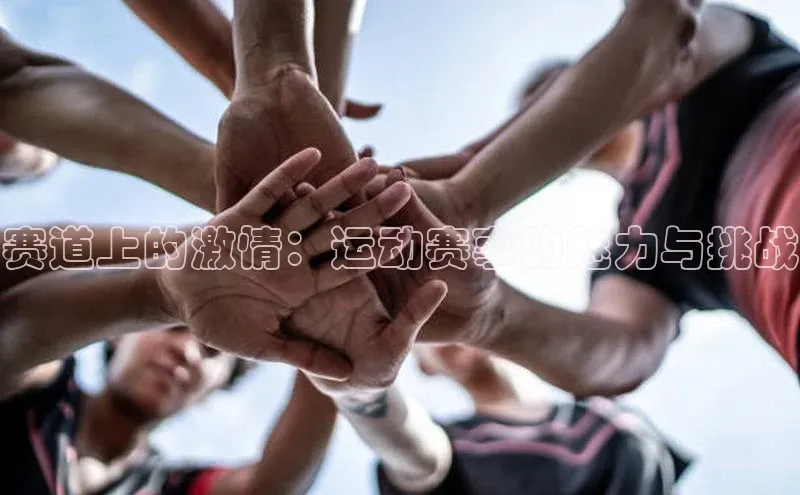 赛道上的激情：运动赛事的魅力与挑战