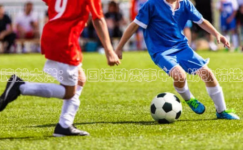 跨越大洋：美国运动赛事中的战歌精选