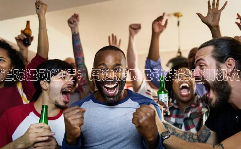 追踪运动激情：周边优质运动技能培训机构