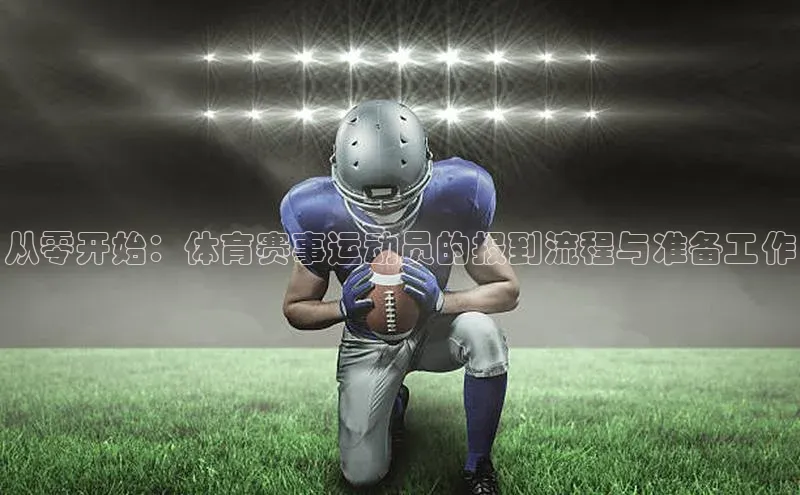 从零开始：体育赛事运动员的报到流程与准备工作