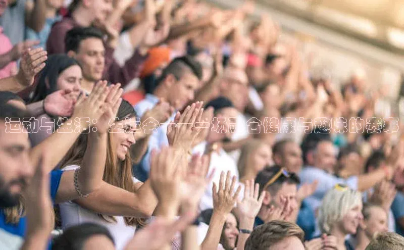 运动与生活：生运会——一场融合健康与趣味的赛事