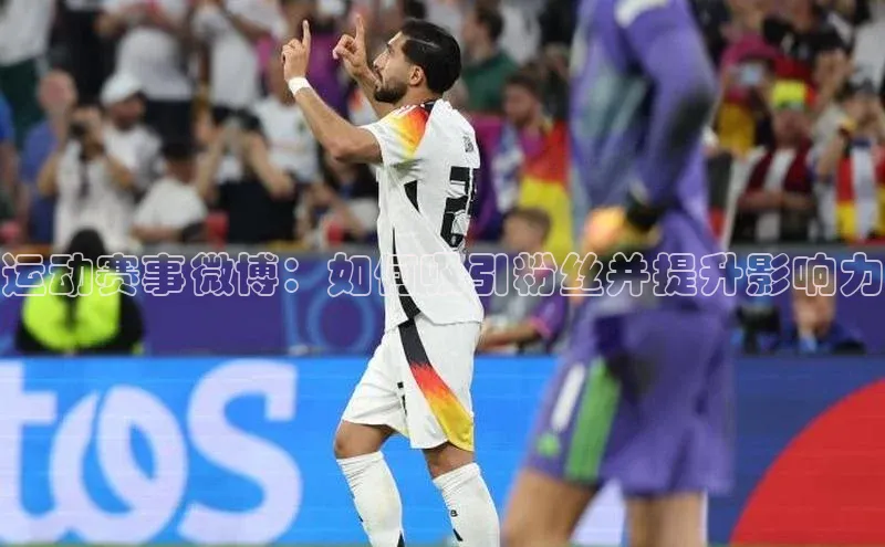 运动赛事微博：如何吸引粉丝并提升影响力